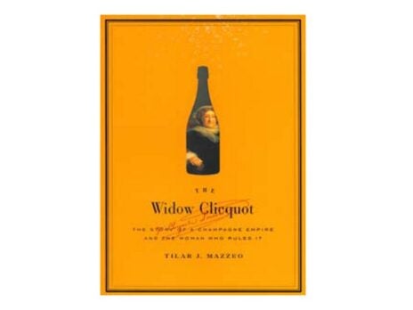 The Widow Clicquot: The Story of a Champagne Empire and the Woman Who Ruled It